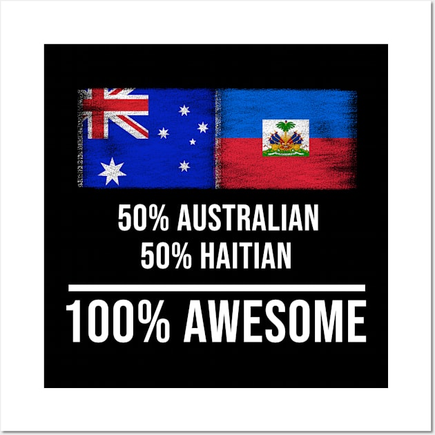 50% Australian 50% Haitian 100% Awesome - Gift for Haitian Heritage From Haiti Wall Art by Country Flags